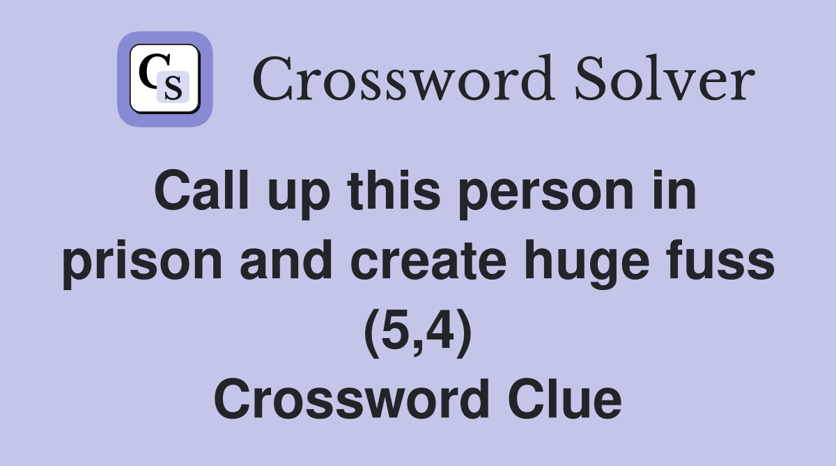 Call up this person in prison and create huge fuss (5,4) Crossword